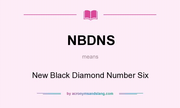 What does NBDNS mean? It stands for New Black Diamond Number Six