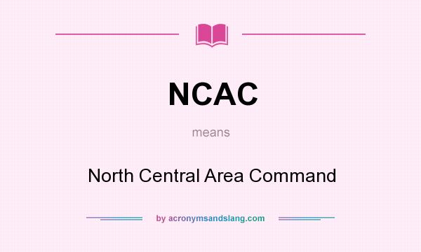 What does NCAC mean? It stands for North Central Area Command