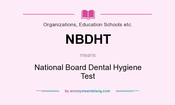 What does NBDHT mean? It stands for National Board Dental Hygiene Test