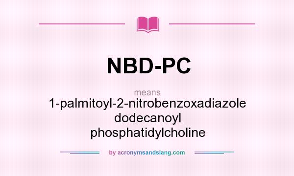 What does NBD-PC mean? It stands for 1-palmitoyl-2-nitrobenzoxadiazole dodecanoyl phosphatidylcholine