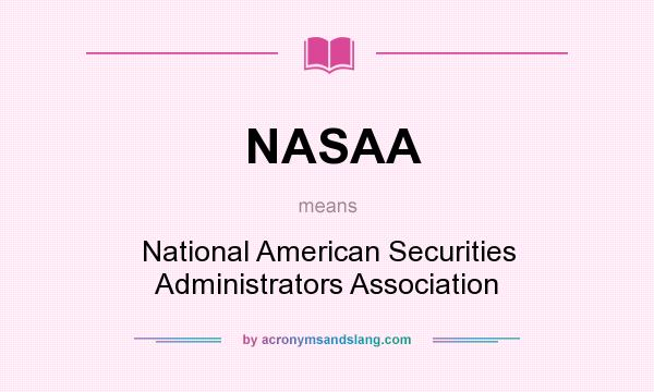 What does NASAA mean? It stands for National American Securities Administrators Association
