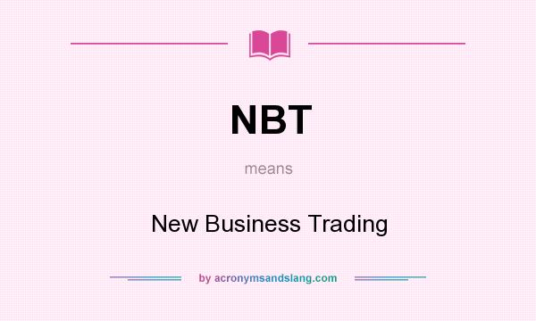 What does NBT mean? It stands for New Business Trading