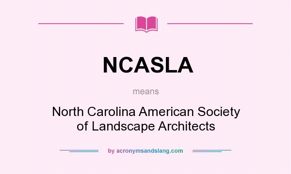 What does NCASLA mean? It stands for North Carolina American Society of Landscape Architects