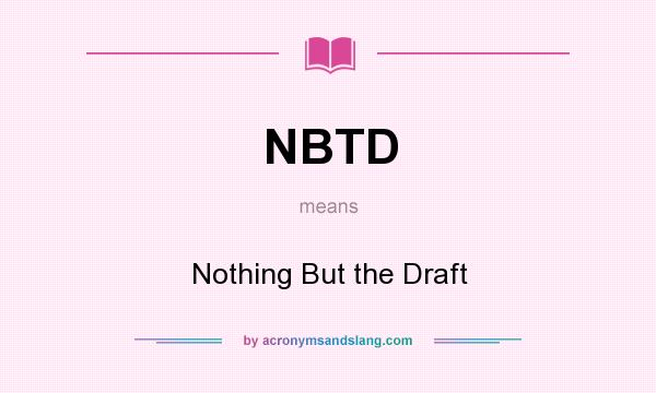 What does NBTD mean? It stands for Nothing But the Draft
