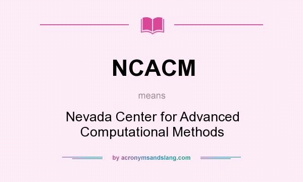 What does NCACM mean? It stands for Nevada Center for Advanced Computational Methods