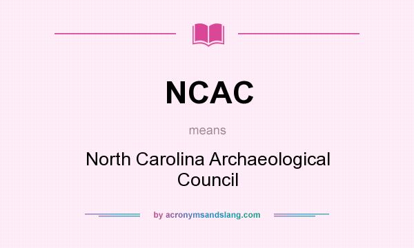 What does NCAC mean? It stands for North Carolina Archaeological Council