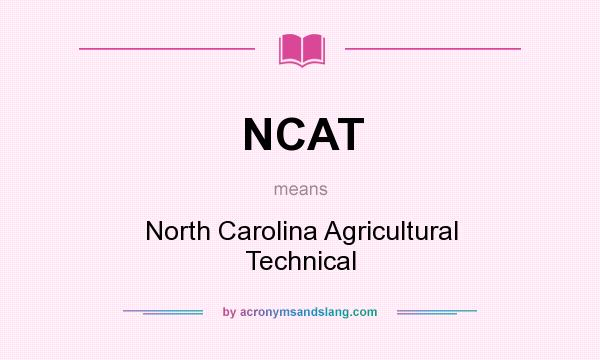 What does NCAT mean? It stands for North Carolina Agricultural Technical