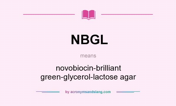 What does NBGL mean? It stands for novobiocin-brilliant green-glycerol-lactose agar