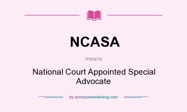 What does NCASA mean? It stands for National Court Appointed Special Advocate