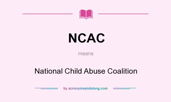 What does NCAC mean? It stands for National Child Abuse Coalition