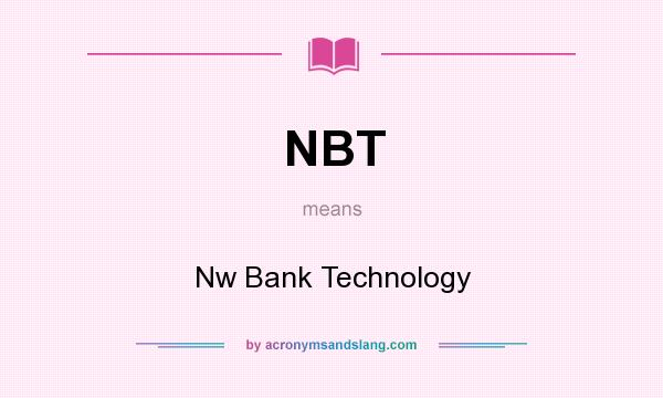 What does NBT mean? It stands for Nw Bank Technology