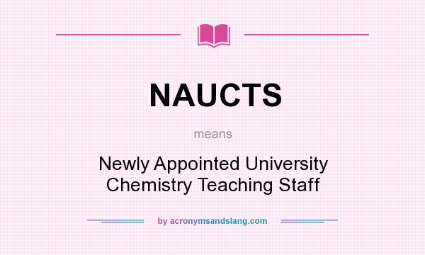 What does NAUCTS mean? It stands for Newly Appointed University Chemistry Teaching Staff