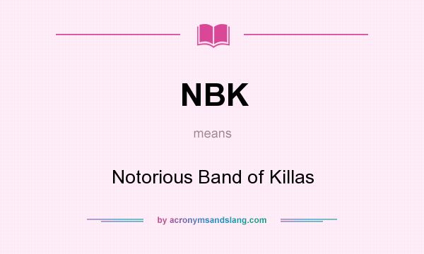 What does NBK mean? It stands for Notorious Band of Killas