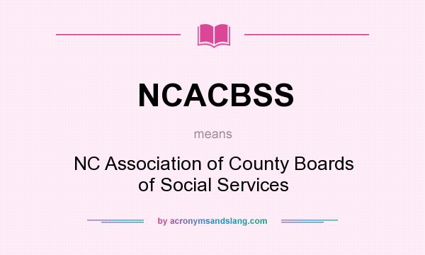 What does NCACBSS mean? It stands for NC Association of County Boards of Social Services