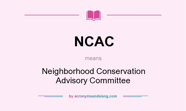 What does NCAC mean? It stands for Neighborhood Conservation Advisory Committee
