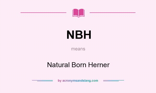 What does NBH mean? It stands for Natural Born Herner