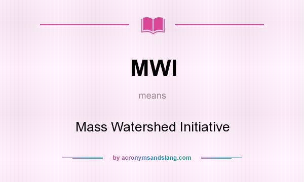 What does MWI mean? It stands for Mass Watershed Initiative