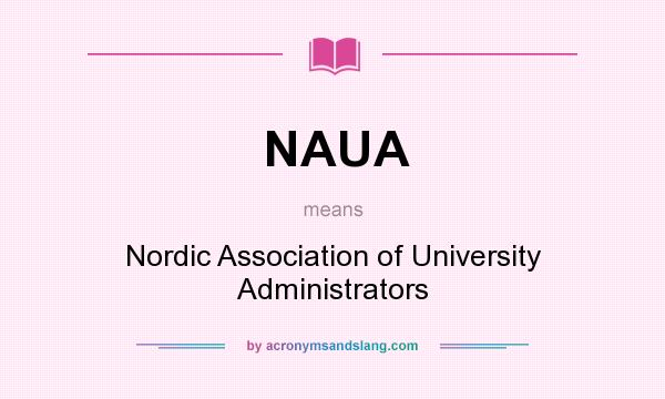 What does NAUA mean? It stands for Nordic Association of University Administrators