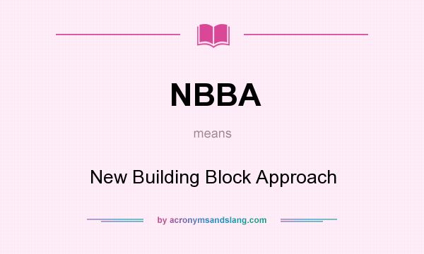 What does NBBA mean? It stands for New Building Block Approach