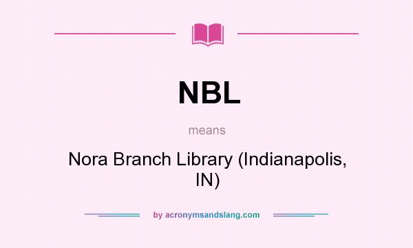 What does NBL mean? It stands for Nora Branch Library (Indianapolis, IN)