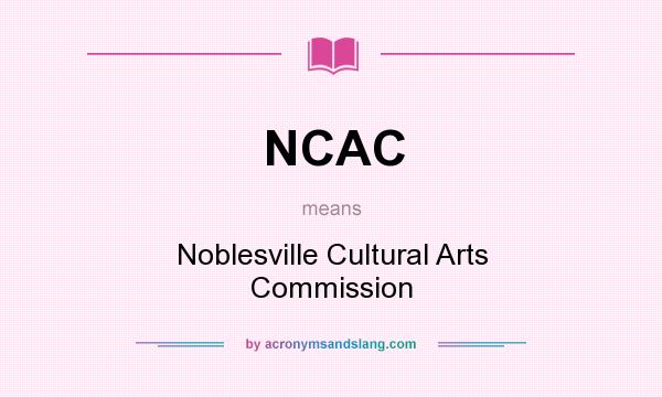 What does NCAC mean? It stands for Noblesville Cultural Arts Commission