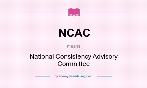 What does NCAC mean? It stands for National Consistency Advisory Committee