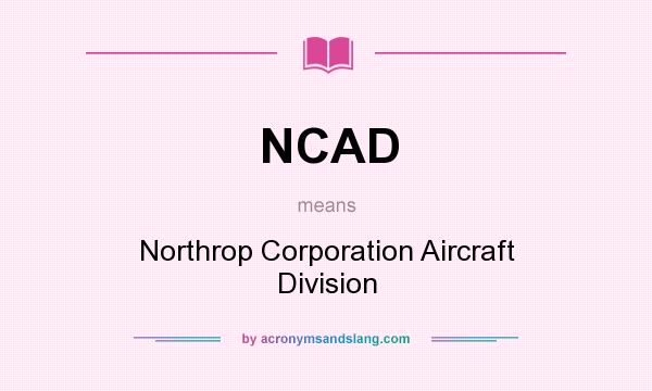 What does NCAD mean? It stands for Northrop Corporation Aircraft Division