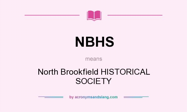 What does NBHS mean? It stands for North Brookfield HISTORICAL SOCIETY