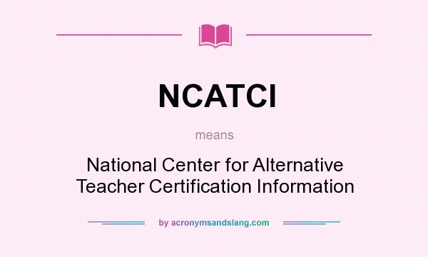What does NCATCI mean? It stands for National Center for Alternative Teacher Certification Information