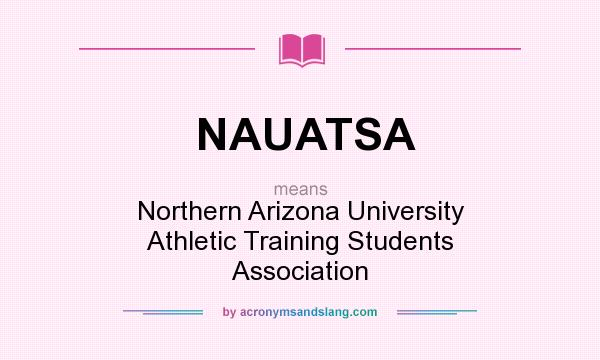 What does NAUATSA mean? It stands for Northern Arizona University Athletic Training Students Association