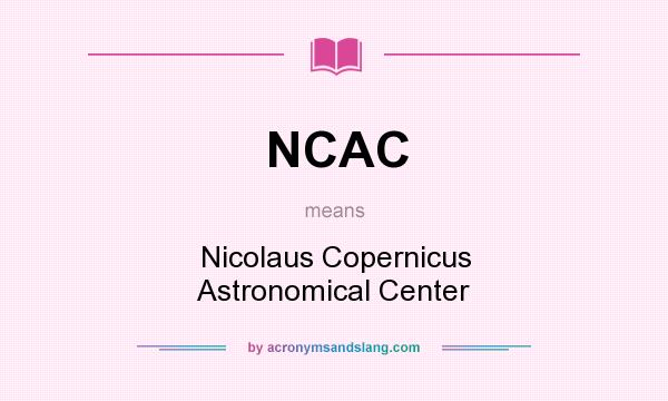 What does NCAC mean? It stands for Nicolaus Copernicus Astronomical Center