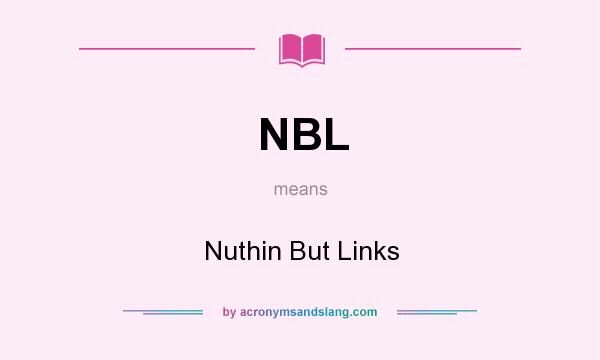What does NBL mean? It stands for Nuthin But Links