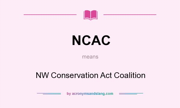 What does NCAC mean? It stands for NW Conservation Act Coalition