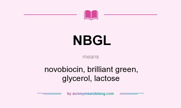 What does NBGL mean? It stands for novobiocin, brilliant green, glycerol, lactose