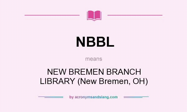 What does NBBL mean? It stands for NEW BREMEN BRANCH LIBRARY (New Bremen, OH)