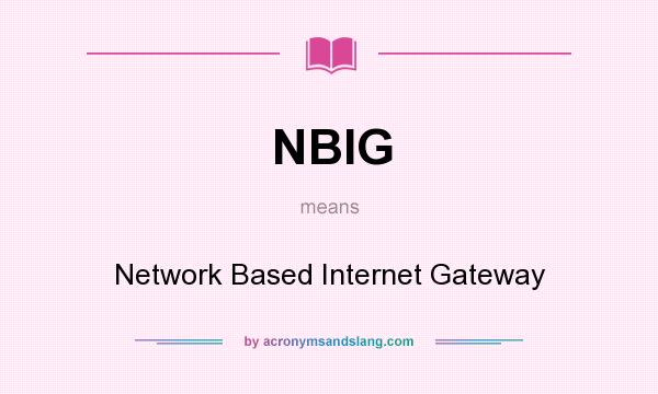 What does NBIG mean? It stands for Network Based Internet Gateway