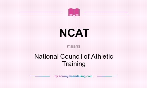 What does NCAT mean? It stands for National Council of Athletic Training