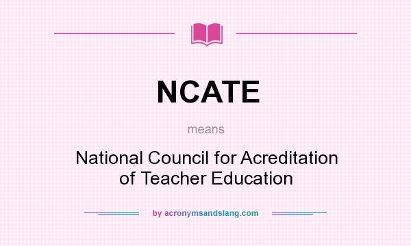 What does NCATE mean? It stands for National Council for Acreditation of Teacher Education
