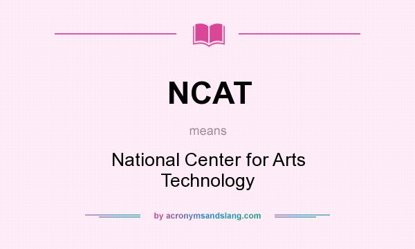 What does NCAT mean? It stands for National Center for Arts Technology