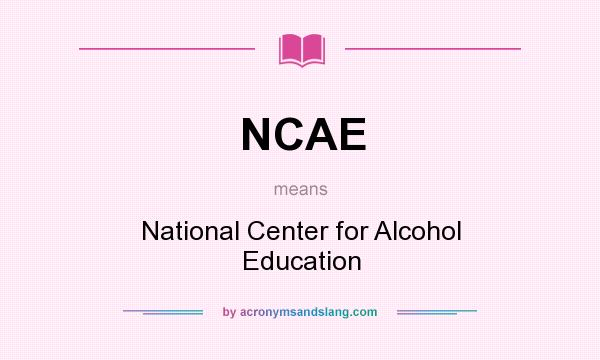 What does NCAE mean? It stands for National Center for Alcohol Education