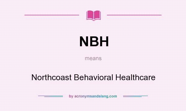 What does NBH mean? It stands for Northcoast Behavioral Healthcare
