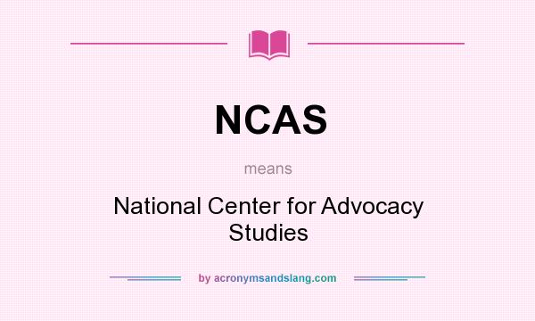 What does NCAS mean? It stands for National Center for Advocacy Studies