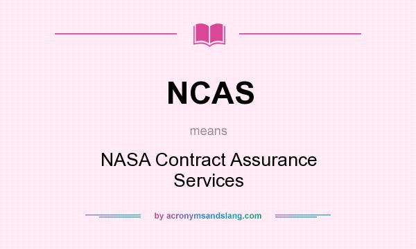 What does NCAS mean? It stands for NASA Contract Assurance Services