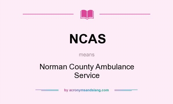 What does NCAS mean? It stands for Norman County Ambulance Service