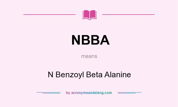 What does NBBA mean? It stands for N Benzoyl Beta Alanine