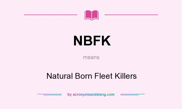 What does NBFK mean? It stands for Natural Born Fleet Killers