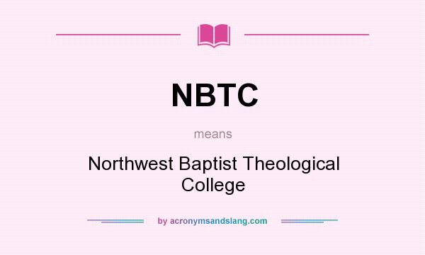 What does NBTC mean? It stands for Northwest Baptist Theological College