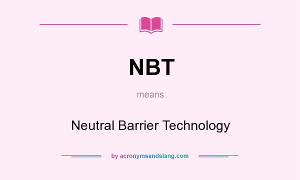 What does NBT mean? It stands for Neutral Barrier Technology