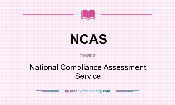 What does NCAS mean? It stands for National Compliance Assessment Service