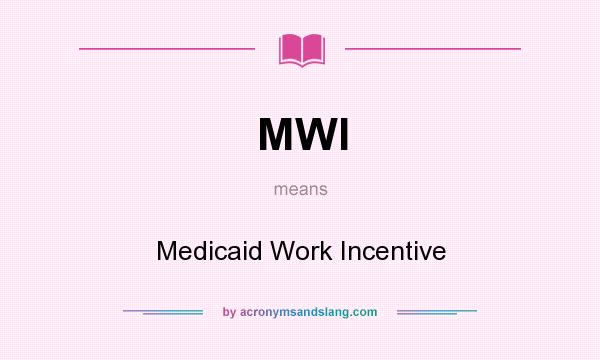What does MWI mean? It stands for Medicaid Work Incentive